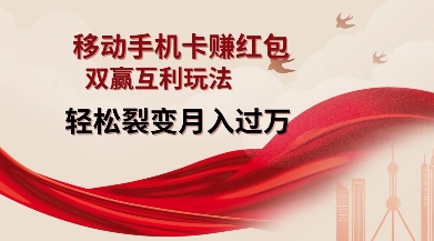 移动手机卡挣红包,双赢互利玩法,轻松裂变月入过W【仅揭秘】-数智网创