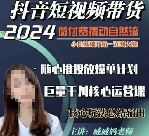 威威妈·短视频带货千川课,40节完整版,小白基础开始到大咖,微付费撬动自然流-数智网创