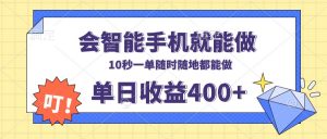 会智能手机就能做，十秒钟一单，有手机就行，随时随地可做单日收益400+-数智网创