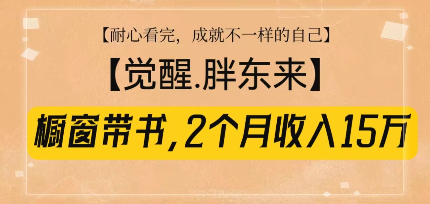 橱窗带书《觉醒,胖东来》,2个月收入15W,没难度只照做!-数智网创