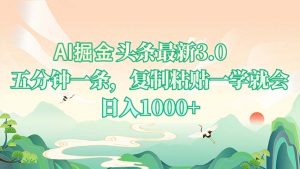 AI掘头条最新3.0，5分钟一条，复制粘贴一学就会，日入1000+-数智网创