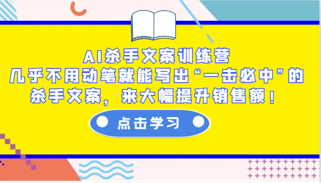 AI杀手文案训练营:几乎不用动笔就能写出“一击必中”的杀手文案,来大幅提升销售额!-数智网创