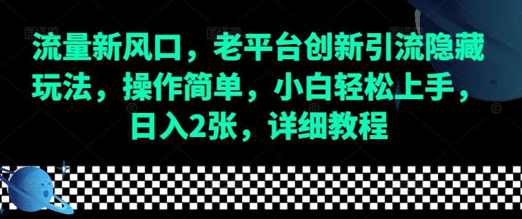 流量新风口，老平台创新引流隐藏玩法，操作简单，小白轻松上手，日入2张，详细教程-数智网创