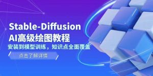 Stable Diffusion AI高级绘图教程，安装到模型训练，知识点全面覆盖-数智网创