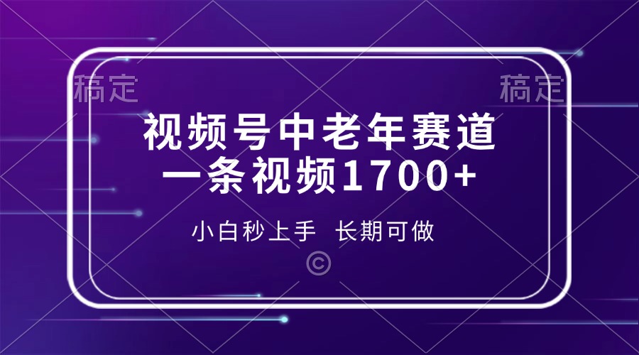 视频号中老年赛道，一条视频1700+，小白秒上手，长期可做-数智网创