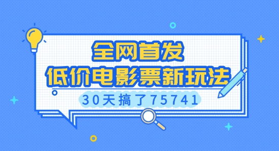 全网首发，低价电影票新玩法，已有人30天搞了75741【揭秘】-数智网创