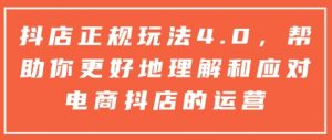 抖店正规玩法4.0，帮助你更好地理解和应对电商抖店的运营-数智网创