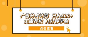 广告分成计划 日入500+ 无需养机 几分钟学会-数智网创