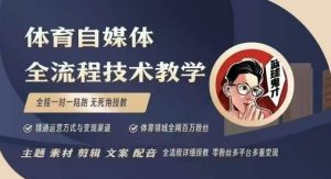 体育自媒体创作全流程讲解,百万大V带你全流程学习体育自媒体短视频文案创作、视频制作和账号运营-数智网创
