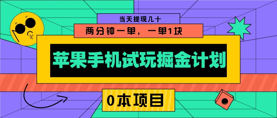 苹果手机试玩掘金计划，0本项目两分钟一单，一单1块 当天提现几十-数智网创