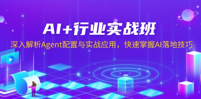 AI+行业实战班，深入解析Agent配置与实战应用，快速掌握AI落地技巧-数智网创