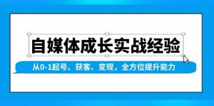 自媒体成长实战经验，从0-1起号、获客、变现，全方位提升能力-数智网创