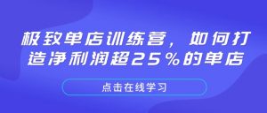 极致单店训练营，如何打造净利润超25%的单店-数智网创