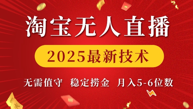 淘宝无人直播2025最新技术 无需值守，稳定捞金，月入5位数【揭秘】-数智网创