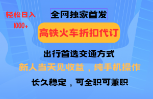 全网独家首发 全国高铁火车折扣代订 新手当日变现 纯手机操作 日入1000+-数智网创