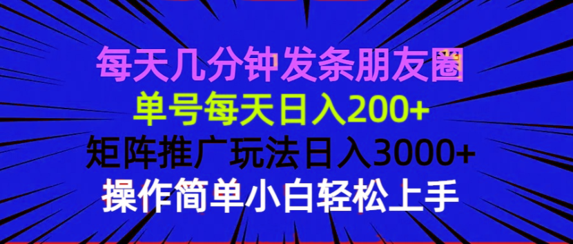 每天几分钟发条朋友圈 单号每天日入200+ 矩阵推广玩法日入3000+ 操作简…-数智网创