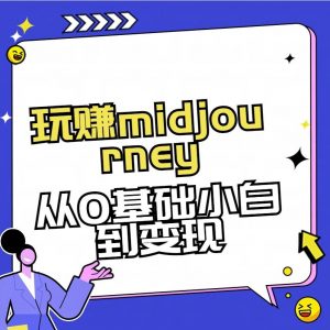 玩赚midjourney-AI绘画从0到高手【素材+答疑+直播信息】-数智网创