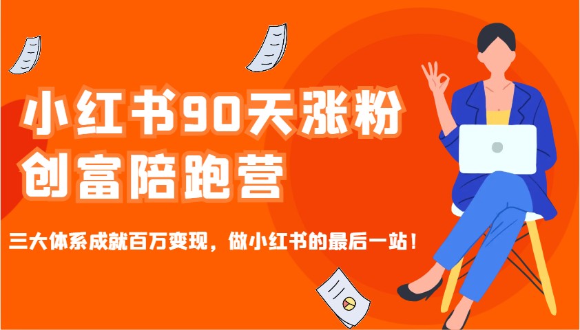 小红书90天涨粉创富陪跑营,三大体系成就百万变现,做小红书的最后一站!-数智网创