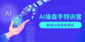 AI-操盘手特训营，解锁AI获客新模式，全面掌握AI商业应用与提示词技巧-数智网创