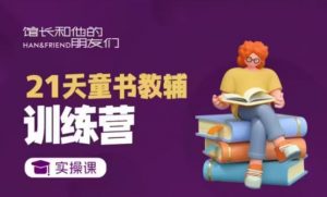 21天童书教辅训练营，短视频起号到变现实操课-数智网创