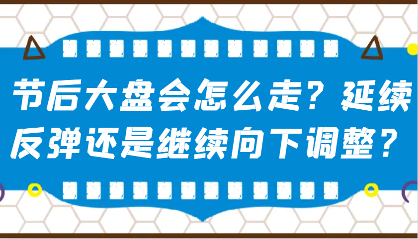 某公众号付费文章：节后大盘会怎么走？延续反弹还是继续向下调整？-数智网创