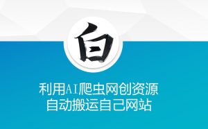 利用AI爬虫网创资源网自动搬运自己网站-数智网创