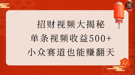 招财视频大揭秘:单条视频收益500+,小众赛道也能挣翻天!-数智网创