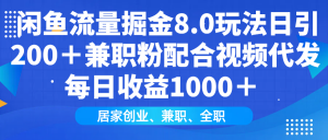 闲鱼流量掘金8.0玩法日引200＋兼职粉配合视频代发日入1000＋收益适合互...-数智网创