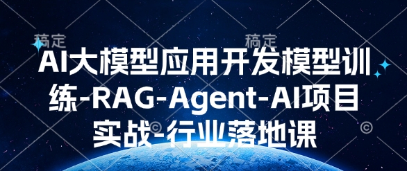 AI大模型应用开发​模型训练-RAG-Agent-AI项目实战-行业落地课-数智网创