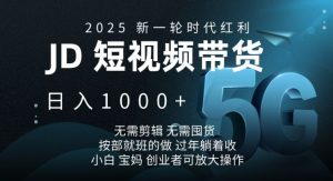 2025新一轮时代红利，JD短视频带货日入1k，无需剪辑，无需囤货，按部就班的做【揭秘】-数智网创