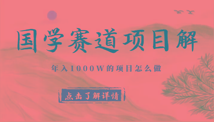 国学赛道项目拆解,全是干货,年入1000W的项目应该怎么做,思维提升-数智网创