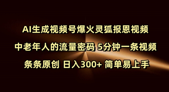 Ai生成视频号爆火灵狐报恩视频 中老年人的流量密码 5分钟一条视频 条条原创 日入300+ 简单易上手-数智网创