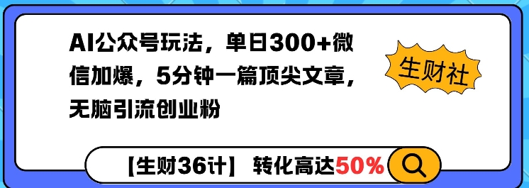 AI公众号玩法，单日300+微信加爆，5分钟一篇顶尖文章无脑引流创业粉-数智网创