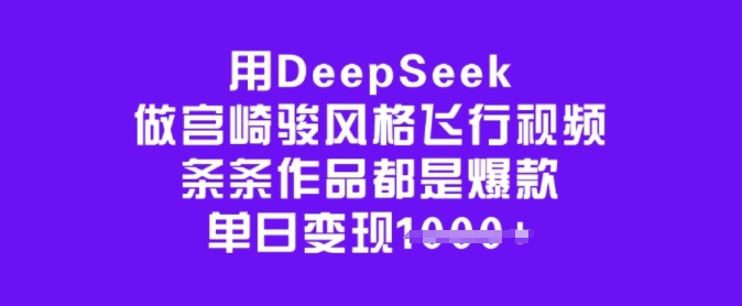 用DeepSeek做宫崎骏风格飞行视频,条条作品都是爆款,单日变现多张-数智网创
