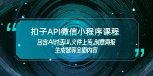扣子API微信小程序课程，包含AI对话UI,文件上传,创意海报生成器等全面内容-数智网创