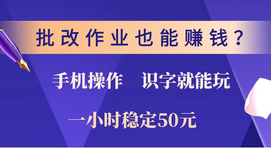 批改作业也能赚钱？0门槛手机项目，识字就能玩！一小时稳定50元！-数智网创