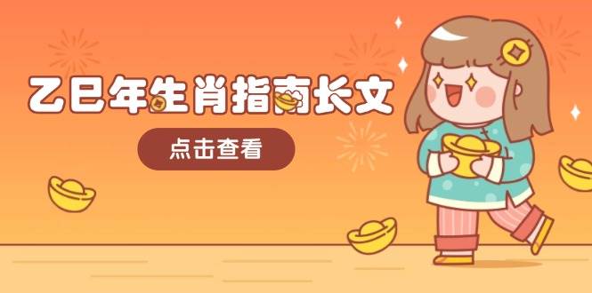 乙巳年生肖指南长文，结合大环境与生肖，字字精华，助你财福顺利 迎接好运-数智网创