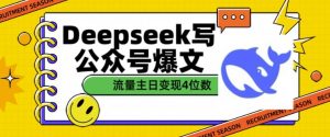 用DeepSeek写公众号爆文，流量主收益一篇文章变现4位数-数智网创