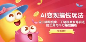 AI变现搞钱新玩法，含山海经变身、工笔画美女等，附工具与千万播放模板-数智网创