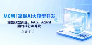 从0到1掌握AI大模型开发,涵盖模型训练、RAG、Agent,助力转行AI开发-数智网创