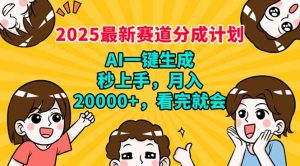 2025最新赛道分成计划，AI自动生成，秒上手 月入20000+，看完就会-数智网创