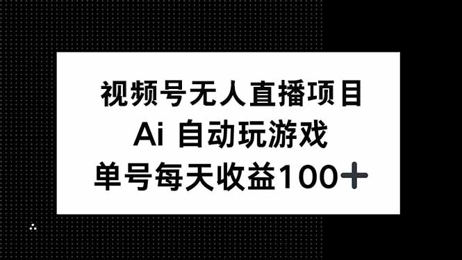 视频号无人直播项目，AI自动玩游戏，每天收益150+-数智网创