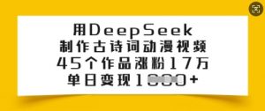 用DeepSeek制作古诗词动漫视频，45个作品涨粉17万，单日变现多张-数智网创