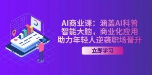 AI商业课：涵盖AI科普，智能大脑，商业化应用，助力年轻人逆袭职场晋升-数智网创