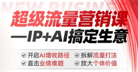2025年超级流量营销课，IP+AI搞定生意，开启AI增收路径 直击业绩难题 拆解流量打法 放大个体价值-数智网创