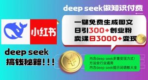 Deepseek一键免费生成小红书图文日引300+创业粉,日变现多张教程,方法全行业通用!-数智网创