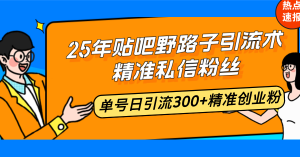25年贴吧野路子引流术，精准私信粉丝，单号日引流300+精准创业粉-数智网创