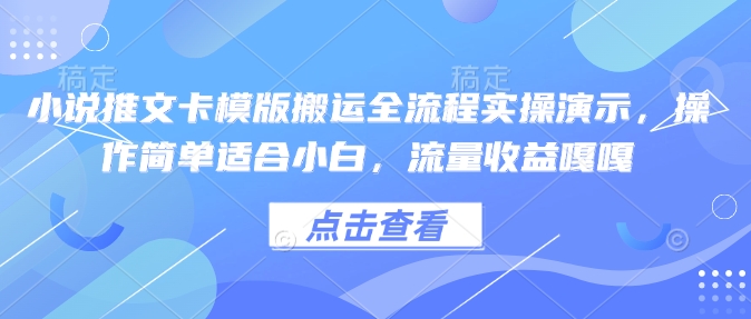 小说推文卡模版搬运全流程实操演示,操作简单适合小白,流量收益嘎嘎-数智网创
