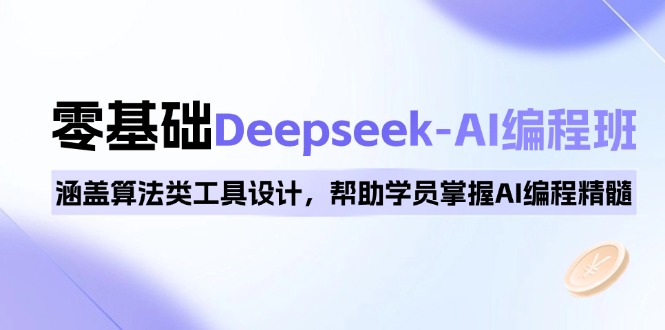 0基础Deepseek-AI编程班，涵盖算法类工具设计，帮助学员掌握AI编程精髓-数智网创