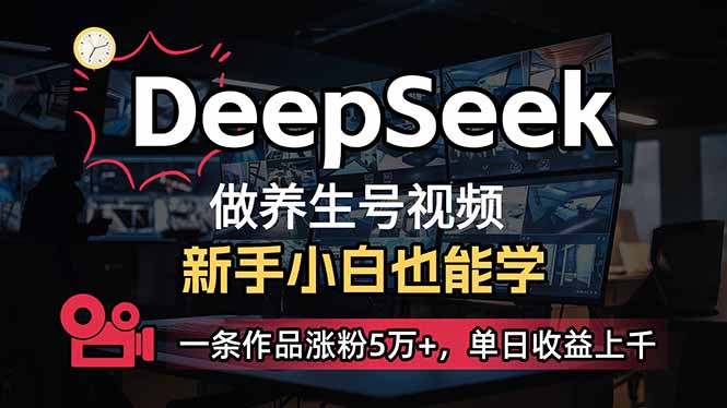 小白用DeepSeek做养生号，一条作品涨粉5万+，单日收益上千-数智网创